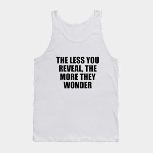 The less you reveal, the more they wonder Tank Top